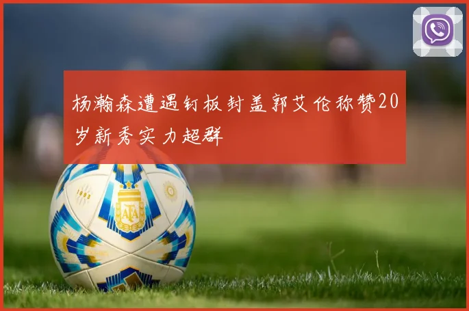杨瀚森遭遇钉板封盖郭艾伦称赞20岁新秀实力超群